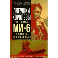 Лягушки королевы. Что делала МИ-6 у крейсера "Орджоникидзе". Соколов Г.Е.