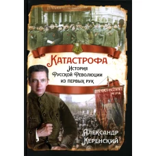 Катастрофа. История русской революции из первых рук. Керенский А.Ф.