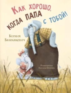 Как хорошо, когда папа с тобой!. Валахнович К.Л.