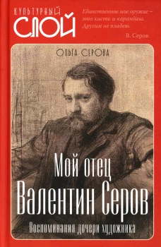 Мой отец Валентин Серов. Воспоминания дочери художника. Серова О.В.