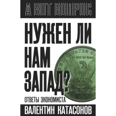 Нужен ли нам Запад? Ответы экономиста. Катасонов В.
