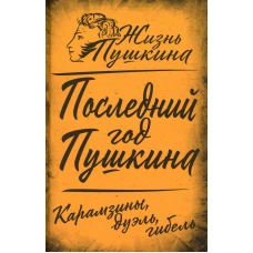 Последний год Пушкина. Карамзины, дуэль, гибель. Замостьянов А.А.