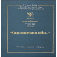 Когда закончилась война... (лауреаты II литературного конкурса "Атомный пегасик"): рассказы, стихи, рисунки.