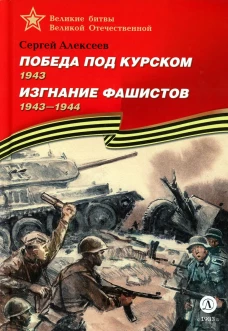 Победа под Курском. 1943.  Изгнание фашистов. 1943-1944: рассказы для детей. Алексеев С.П.