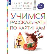 Учимся рассказывать по картинкам 5-6 лет: пособие для детей. 4-е изд., стер. Безруких М.М., Филиппова Т.А