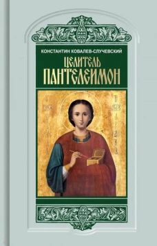 Целитель Пантелеимон. Укрощение пандемии зла. Ковалев-Случевский К.П