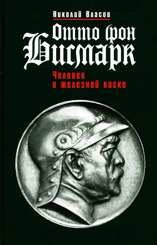 Отто фон Бисмарк: Человек в железной каске. Власов Н.А.