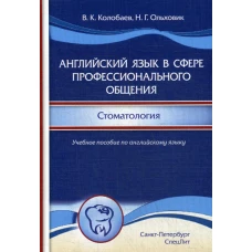 Английский язык в сфере профессионального общения. Стоматология: Учебное пособие. (на английском языке). Ольховик Н.Г., Колобаев В.К.