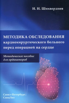 Методика обследования кардиохирургического больного перед операцией на сердце: Методическое пособие для ординаторов. Шихвердиев Н.Н.