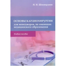 Основы кардиохирургии для менеджеров, не имеющих медицинского образования: Учебное пособие. Шихвердиев Н.Н.