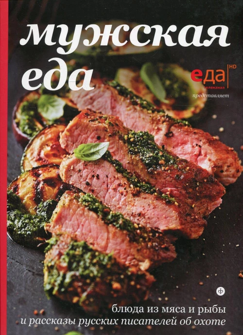 Мужская еда: блюда из мяса и рыбы и рассказы русских писателей об охоте. Тургенев И. и др.
