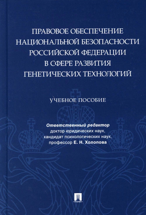 Правовое обеспечение национальной безопасности РФ в сфере развития генетических технологий: Учебное пособие. Отв. ред. Холопова Е.Н.
