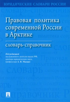 Правовая политика современной России в Арктике: словарь-справочник. Под ред. Малько А.В.