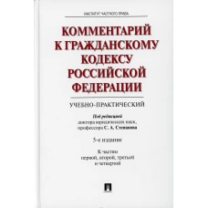 Комментарий к ГК РФ (учебно-практический). К Частям 1, 2, 3, 4. 5-е изд., перераб. и доп. П/р Степанова С.А.