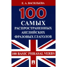 100 самых распространенных английских фразовых глаголов (100 Basic Phrasal Verbs). Васильева Е.А.