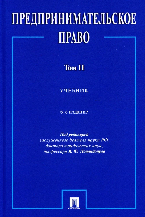 Предпринимательское право: Учебник. В 2 т. Т. 2. 6-е изд., перераб. и доп. Под ред. Попондопуло В.Ф.