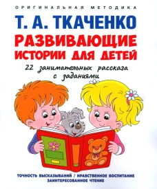 Развивающие истории для детей: Учебно-практическое пособие. Ткаченко Т.А.