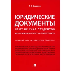 Юридические документы. Чему не учат студентов. Как правильно понять и подготовить: Учебник. Кашанина Т.В.