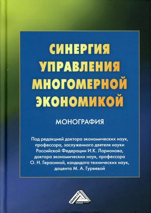 Синергия управления многомерной экономикой: монография. 4-е изд., стер. Под ред. Ларионова И.К., Герасиной О.Н., Гуреевой М.А.