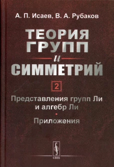 Теория групп и симметрий. Кн. 2: Представления групп Ли и алгебр Ли. Приложения. Рубаков В.А., Исаев А.П.