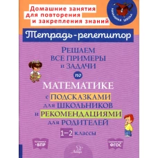 Решаем все примеры и задачи по математике с подсказками для школьников и рекомендациями для родителей. 1-2 кл. Селиванова М.С.