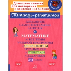 Домашние самостоятельные занятия по математике на все темы учебной программы с объяснением трудных тем и ответами к задания. 3-4 кл. Селиванова М.С.