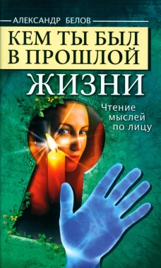 Кем ты был в прошлой жизни. Чтение мыслей по лицу. 4-е изд. Белов А.И.