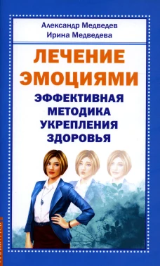 Лечение эмоциями. Эффективная методика укрепления здоровья. Медведев А.Н., Медведева И.Б.