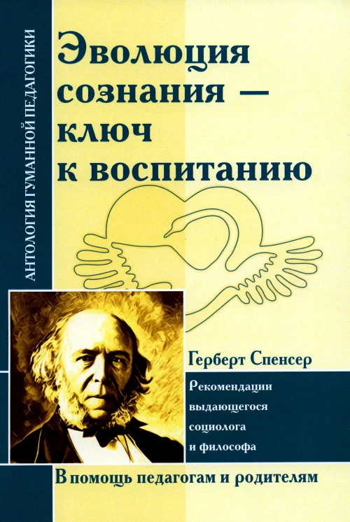 Эволюция сознания - ключ к воспитанию: рекомендации выдающегося социолога и философа: по трудам Г. Спенсера. Спенсер Г.