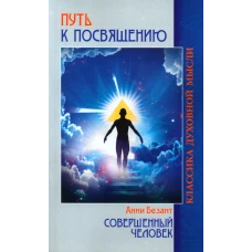 Путь к посвящению. Совершенный человек. 3-е изд. Безант А.