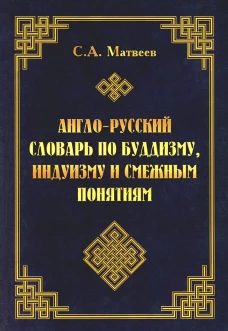 Англо-русский словарь по буддизму, индуизму и смежным понятиям. Матвеев С.А.