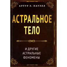 Астральное тело и другие астральные феномены. Пауэлл А.Э