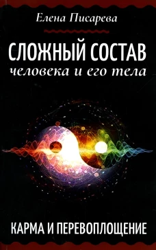 Сложный состав человека и его тела. Карма и перевоплощение. Писарева Е.Ф.