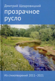 Прозрачное русло. Из стихотворений 2011&ndash;2021. 2-е изд., доп. Щедровицкий Д.В.