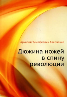 Дюжина ножей в спину революции. Аверченко А.Т.
