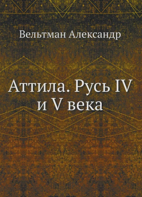 Аттила. Русь IV и V века. Вельтман А.Ф.