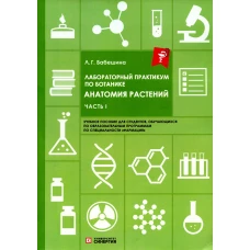 Лабораторный практикум по ботанике. Анатомия растений. Ч. 1: Учебное пособие. 2-е изд., испр.и доп. Бабешина Л.Г.