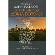 Строительство дома Божия. Толкование на послание к Ефесянам. Даниил (Сысоев), священник