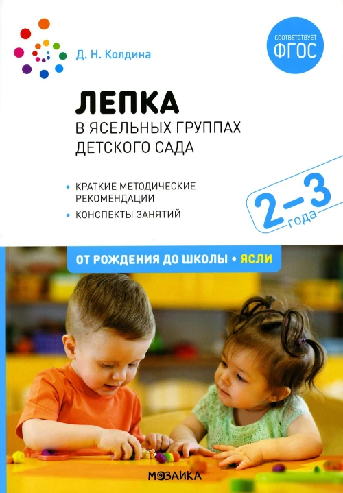Лепка в ясельных группах детского сада. Конспекты занятий с детьми 2-3 лет. 2-е изд., испр.и доп. Колдина Д.Н.