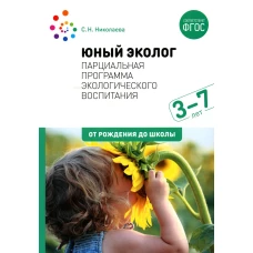Юный эколог. Парциальная программа экологического воспитания: Для работы с детьми 3-7 лет. 2-е изд., испр.и доп. Николаева С.Н.