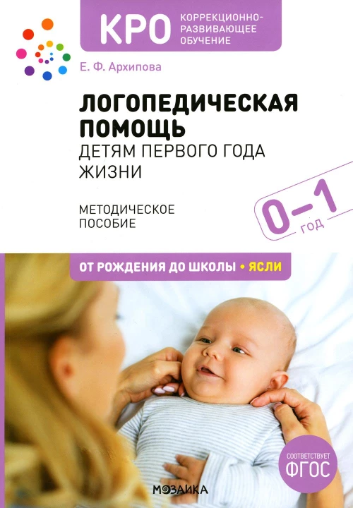 Логопедическая помощь детям первого года жизни: Методическое пособие. 2-е изд., испр. и доп. Архипова Е.Ф.