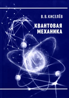 Квантовая механика. Курс лекций. 2-е изд., перераб. и доп. Киселев В.В.