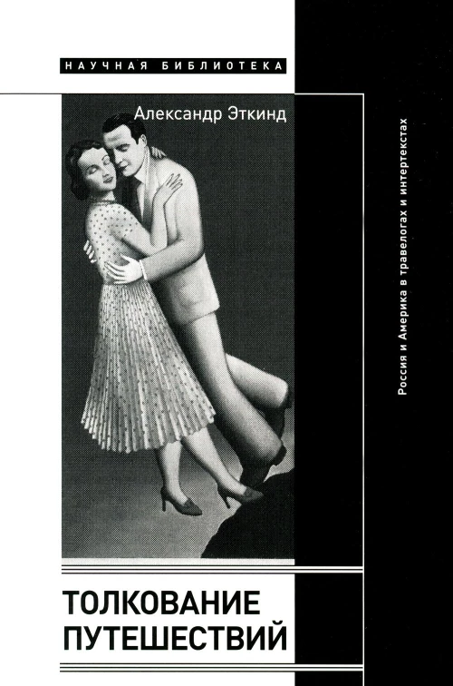 Толкование путешествий: Россия и Америка в травелогах и интертекстах. 2-е изд., испр.и доп. Эткинд А.М.