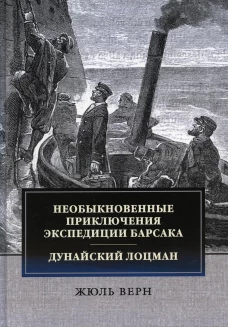 Необыкновенные приключения экспедиции Барсака. Дунайский лоцман: сборник. Верн Ж.