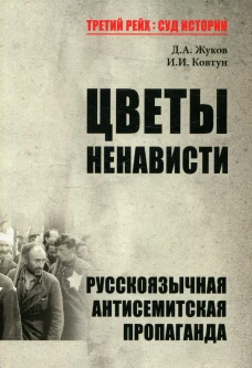 Цветы ненависти. Русскоязычная антисемитская пропаганда немецких оккупантов и их пособников (1941-1945 гг.). Ковтун Е.И., Жуков Д.А.