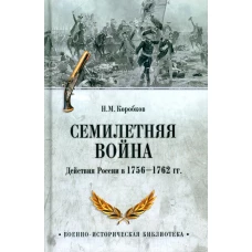 Семилетняя война. Действия России в 1756-1762 гг. Коробков Н.М.