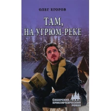 Там, на Угрюм-реке: роман. Егоров О.Я.