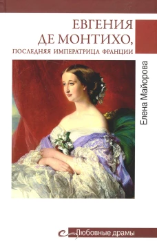 Любовные драмы. Евгения де Монтихо, последняя императрица Франции. Майорова Е.И.
