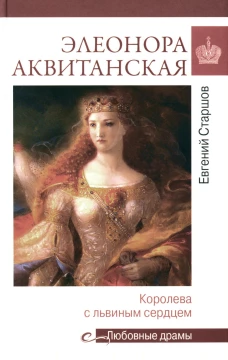 Элеонора Аквитанская: королева с львиным сердцем. Старшов Е.В.