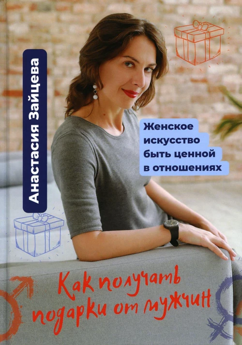 Как получать подарки от мужчин. Женское искусство быть ценной и вдохновляющей в отношениях. Зайцева А.Н.